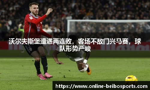沃尔夫斯堡遭遇两连败，客场不敌门兴马赛，球队形势严峻